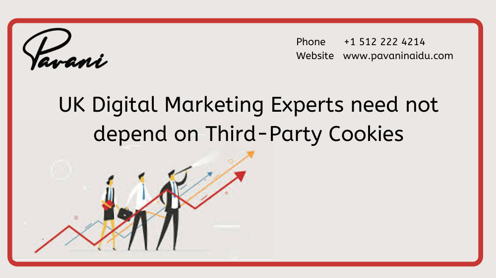 UK Digital Marketing Experts need not depend on Third-Party Cookies – 6 unique reasons