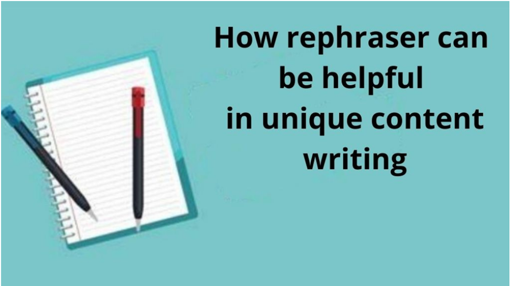 How rephraser can be helpful in Unique Content Writing?