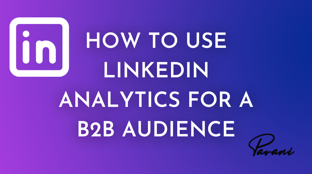 How To Use LinkedIn Analytics For A B2B Audience
